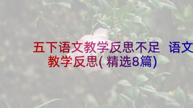 五下语文教学反思不足 语文教学反思(精选8篇)