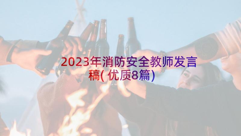 2023年消防安全教师发言稿(优质8篇)