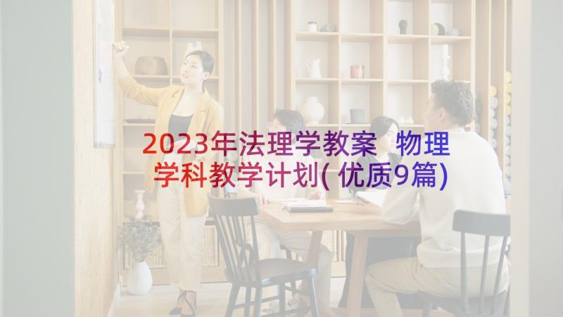 2023年法理学教案 物理学科教学计划(优质9篇)