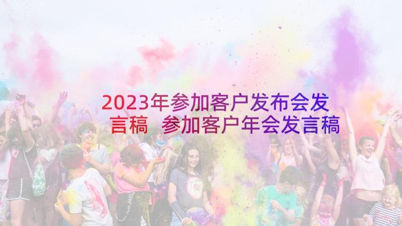 2023年参加客户发布会发言稿 参加客户年会发言稿(实用5篇)