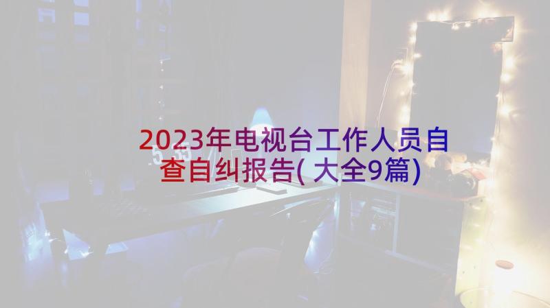 2023年电视台工作人员自查自纠报告(大全9篇)