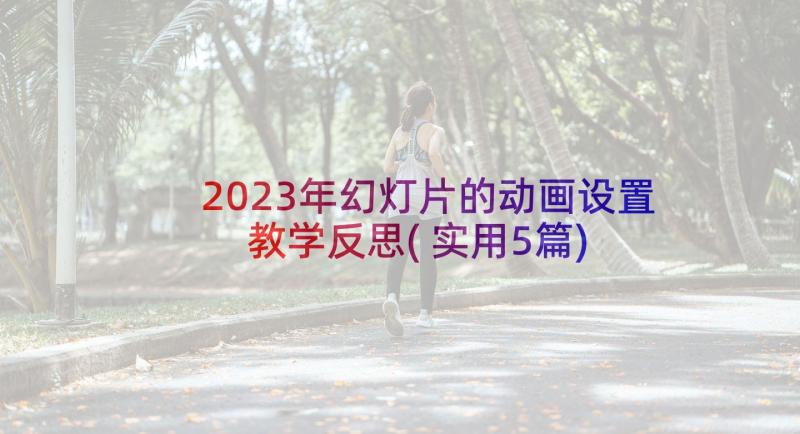 2023年幻灯片的动画设置教学反思(实用5篇)