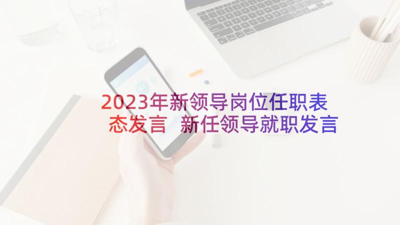 2023年新领导岗位任职表态发言 新任领导就职发言稿(优质10篇)