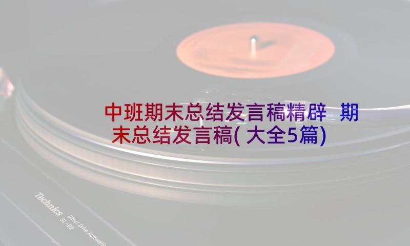 中班期末总结发言稿精辟 期末总结发言稿(大全5篇)