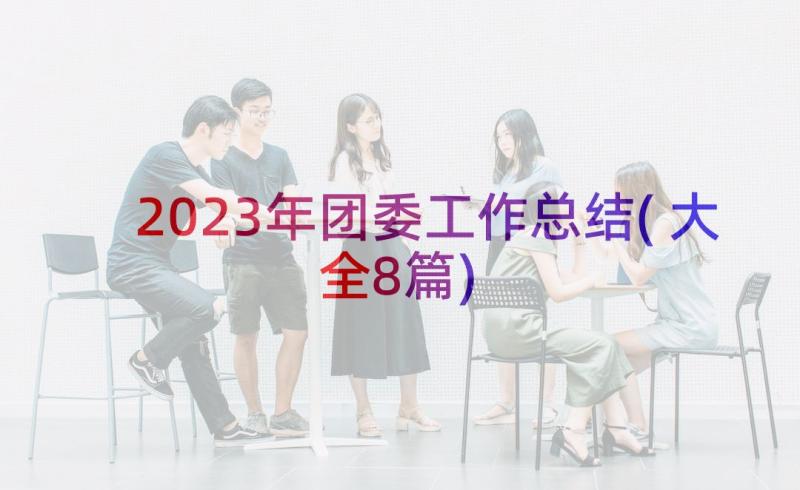 2023年团委工作总结(大全8篇)