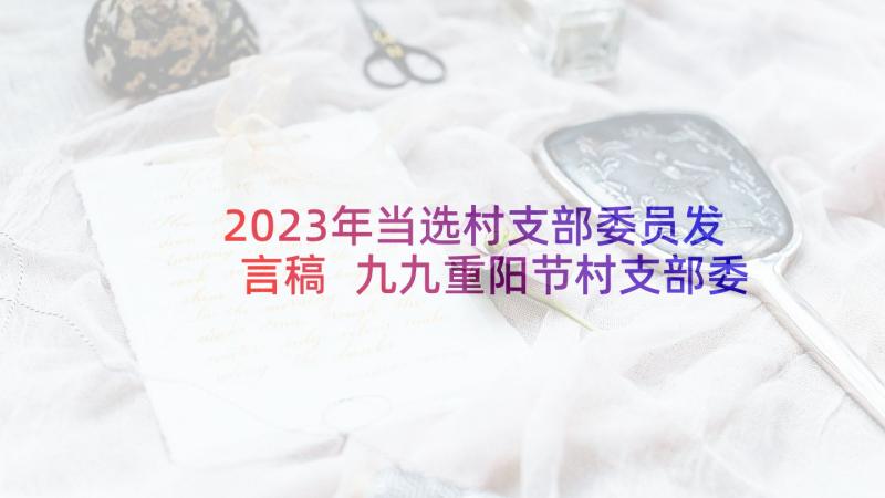 2023年当选村支部委员发言稿 九九重阳节村支部委员发言稿(优质5篇)