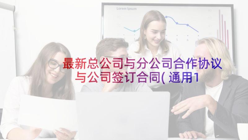 最新总公司与分公司合作协议 与公司签订合同(通用10篇)