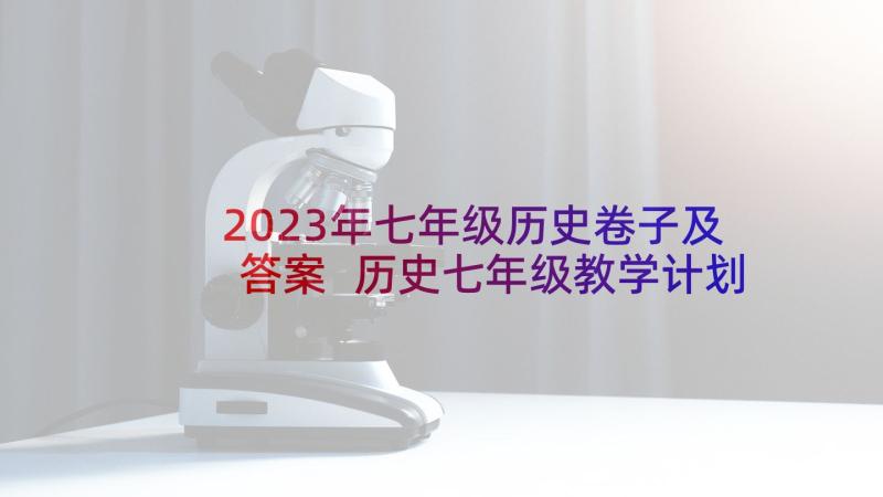 2023年七年级历史卷子及答案 历史七年级教学计划(模板8篇)