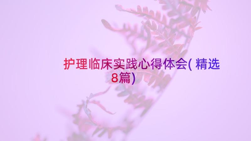 护理临床实践心得体会(精选8篇)