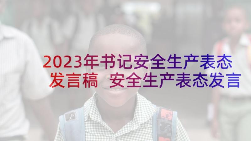 2023年书记安全生产表态发言稿 安全生产表态发言稿(汇总5篇)