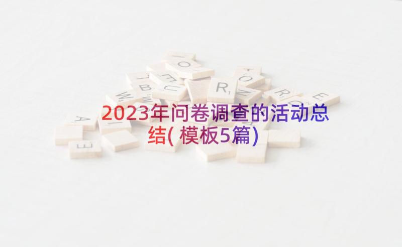 2023年问卷调查的活动总结(模板5篇)