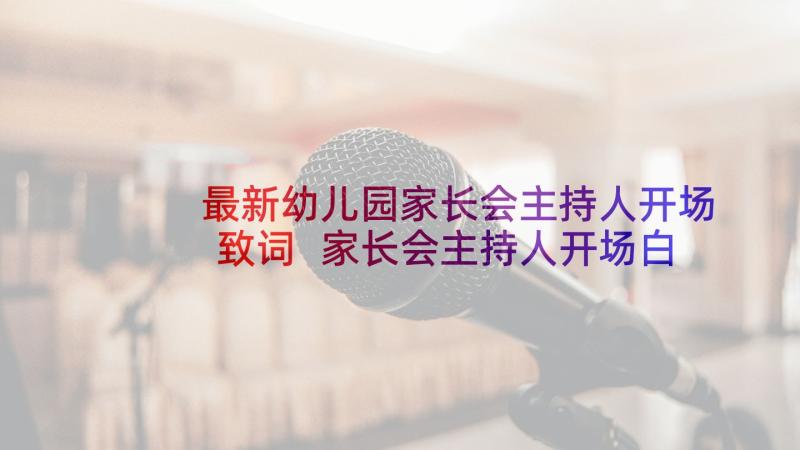 最新幼儿园家长会主持人开场致词 家长会主持人开场白台词(优秀10篇)