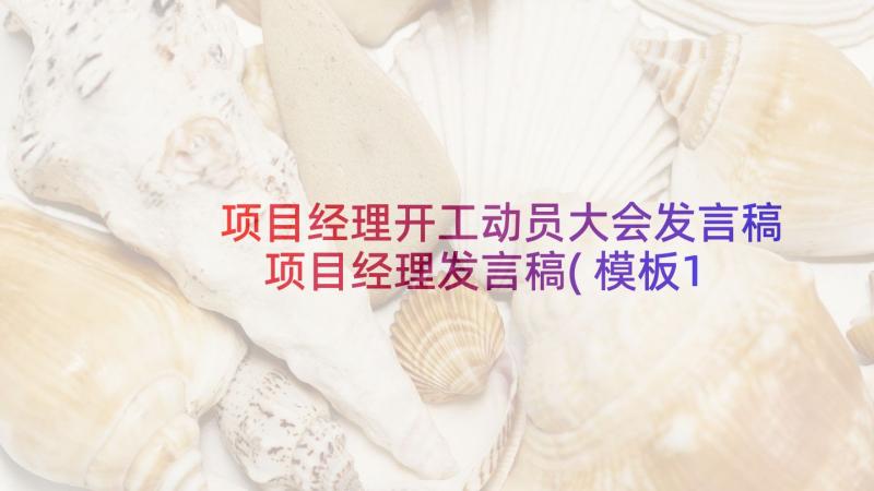 项目经理开工动员大会发言稿 项目经理发言稿(模板10篇)