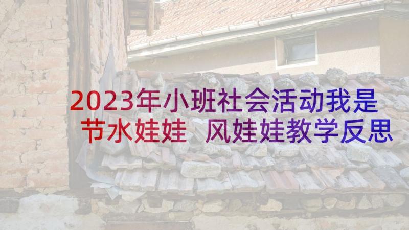 2023年小班社会活动我是节水娃娃 风娃娃教学反思(通用6篇)