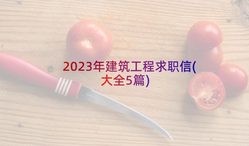 2023年建筑工程求职信(大全5篇)