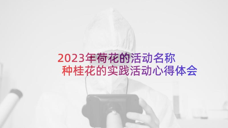 2023年荷花的活动名称 种桂花的实践活动心得体会(优秀5篇)