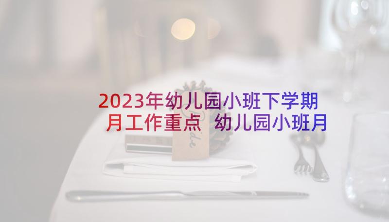 2023年幼儿园小班下学期月工作重点 幼儿园小班月重点工作计划表(实用5篇)