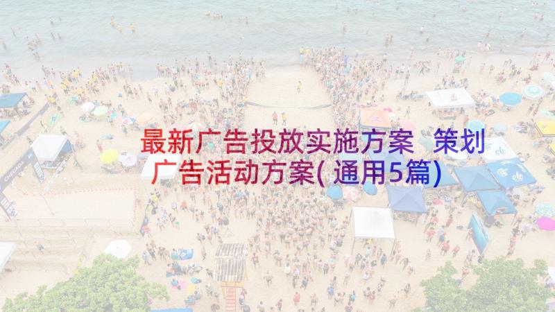 最新广告投放实施方案 策划广告活动方案(通用5篇)