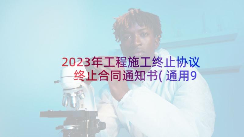 2023年工程施工终止协议 终止合同通知书(通用9篇)