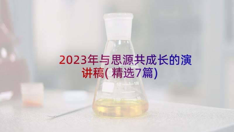 2023年与思源共成长的演讲稿(精选7篇)