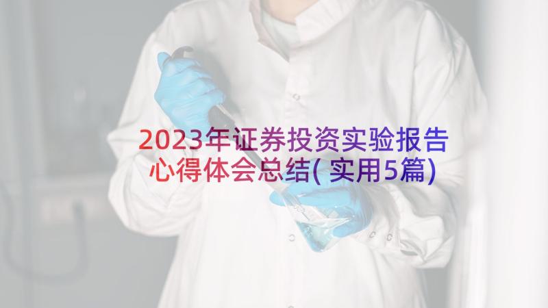 2023年证券投资实验报告心得体会总结(实用5篇)