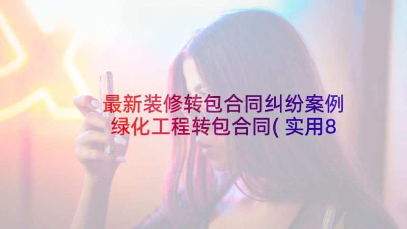 最新装修转包合同纠纷案例 绿化工程转包合同(实用8篇)