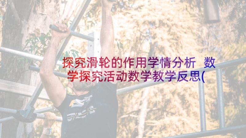 探究滑轮的作用学情分析 数学探究活动数学教学反思(实用10篇)