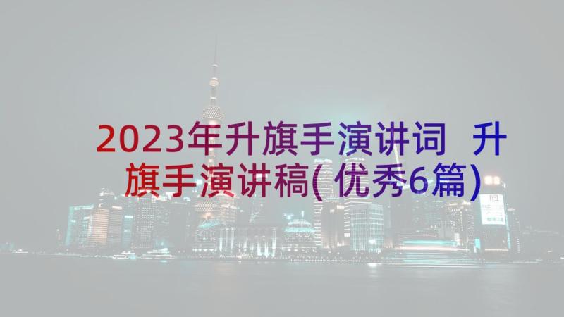 2023年升旗手演讲词 升旗手演讲稿(优秀6篇)