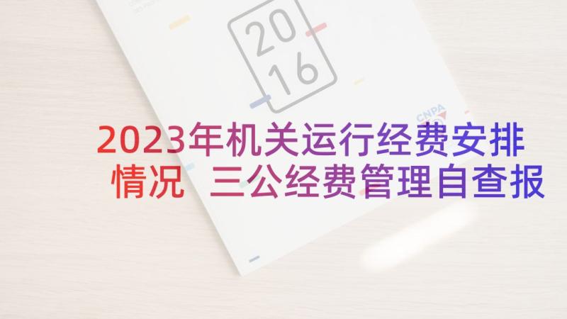 2023年机关运行经费安排情况 三公经费管理自查报告(模板5篇)