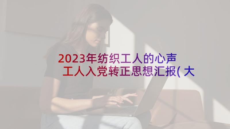 2023年纺织工人的心声 工人入党转正思想汇报(大全5篇)