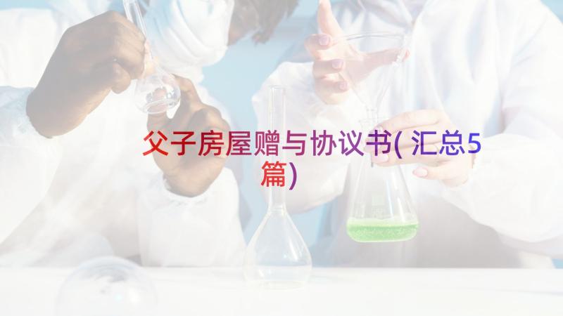 父子房屋赠与协议书(汇总5篇)