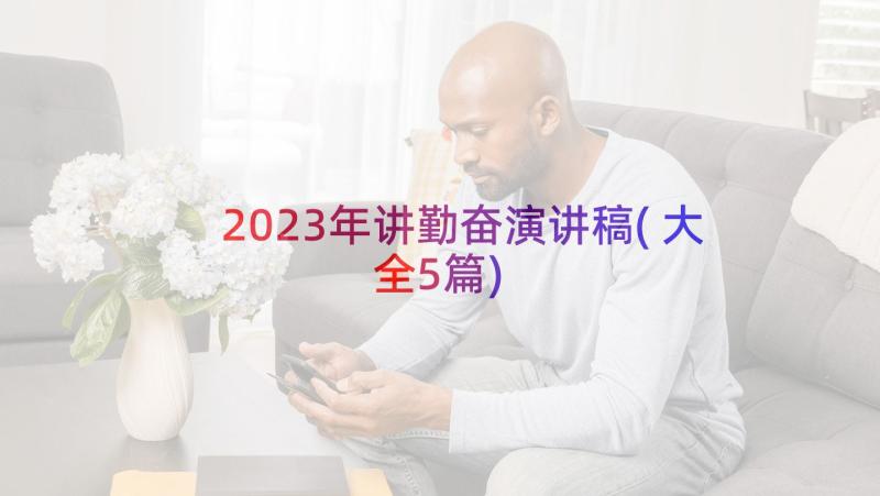 2023年讲勤奋演讲稿(大全5篇)