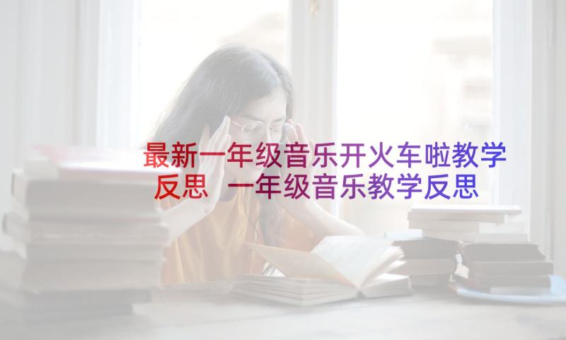 最新一年级音乐开火车啦教学反思 一年级音乐教学反思(实用8篇)