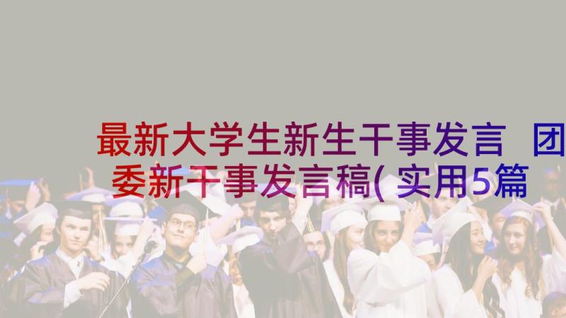 最新大学生新生干事发言 团委新干事发言稿(实用5篇)