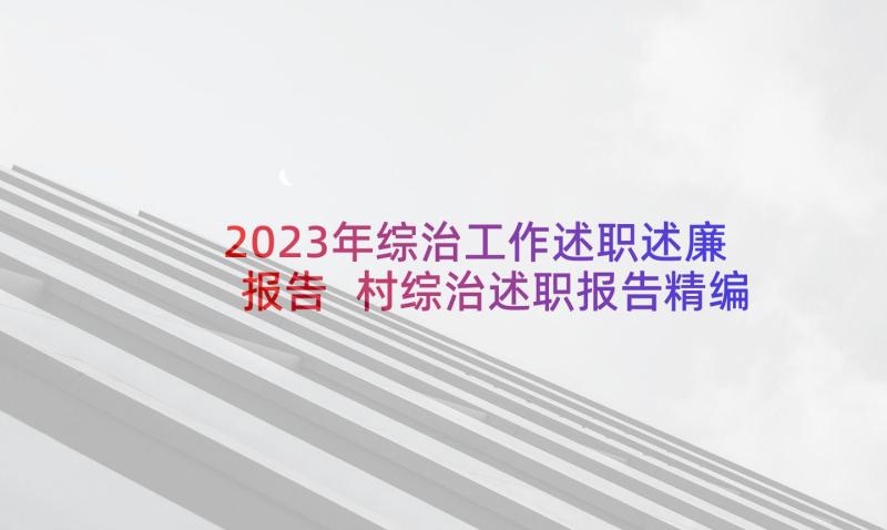 2023年综治工作述职述廉报告 村综治述职报告精编村书记综治述职报告(汇总8篇)