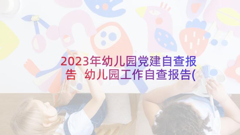 2023年幼儿园党建自查报告 幼儿园工作自查报告(模板6篇)