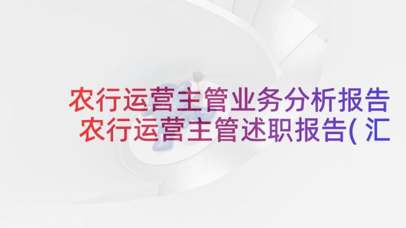 农行运营主管业务分析报告 农行运营主管述职报告(汇总5篇)