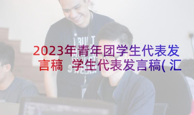 2023年青年团学生代表发言稿 学生代表发言稿(汇总6篇)