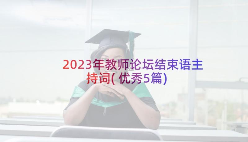 2023年教师论坛结束语主持词(优秀5篇)