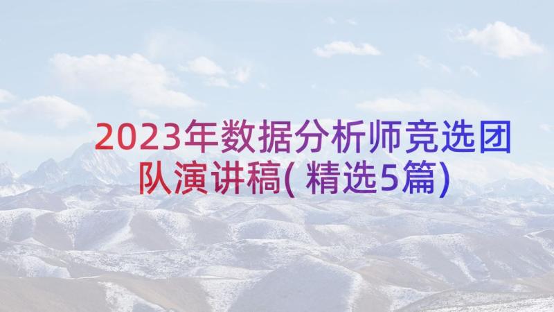 2023年数据分析师竞选团队演讲稿(精选5篇)