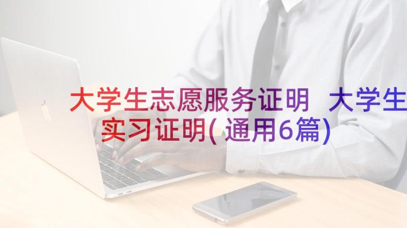 大学生志愿服务证明 大学生实习证明(通用6篇)