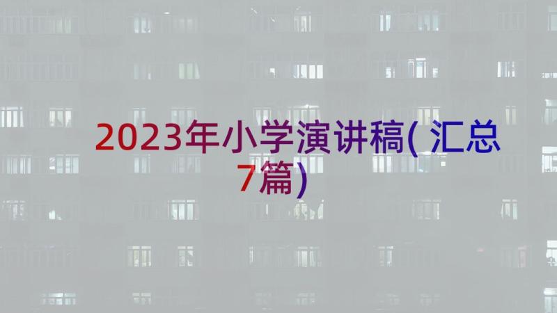 2023年小学演讲稿(汇总7篇)