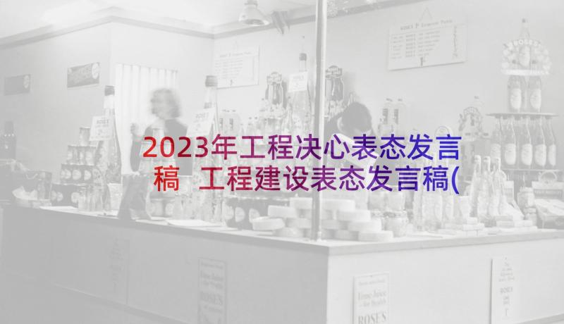 2023年工程决心表态发言稿 工程建设表态发言稿(实用5篇)