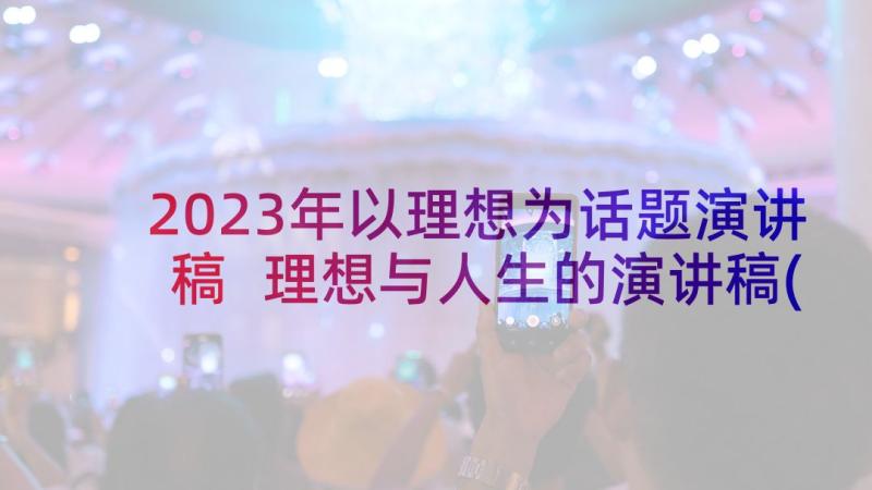 2023年以理想为话题演讲稿 理想与人生的演讲稿(通用8篇)