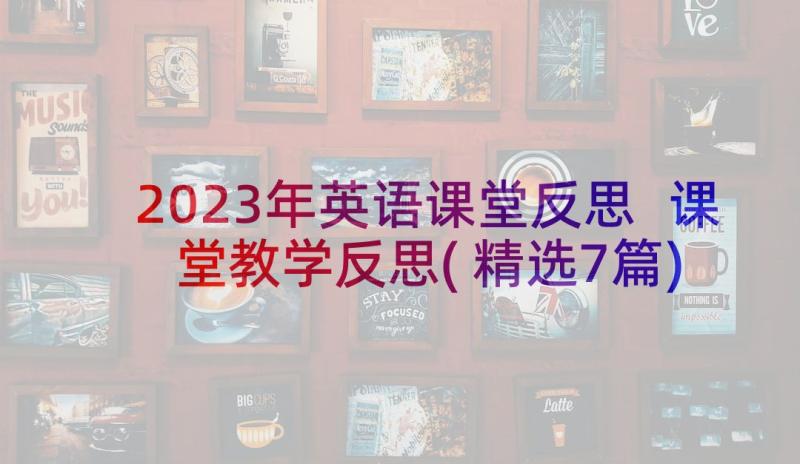 2023年英语课堂反思 课堂教学反思(精选7篇)