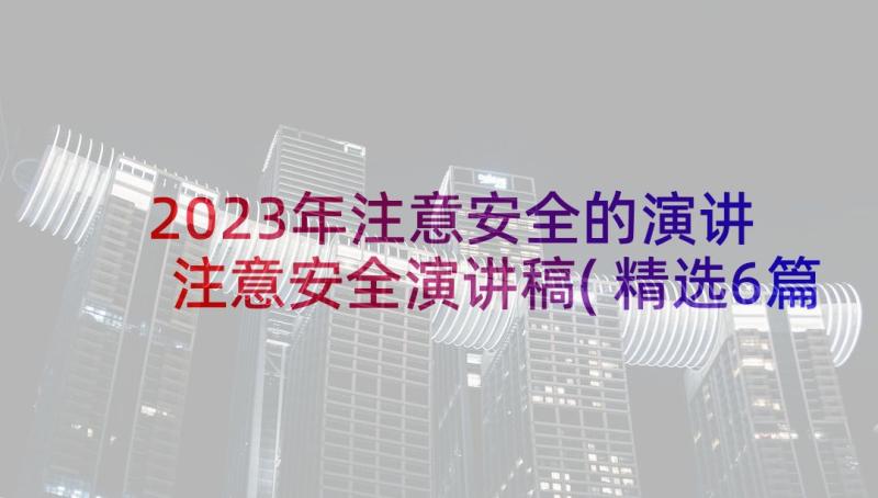 2023年注意安全的演讲 注意安全演讲稿(精选6篇)