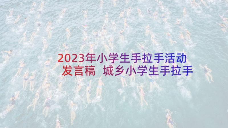 2023年小学生手拉手活动发言稿 城乡小学生手拉手活动计划(精选5篇)