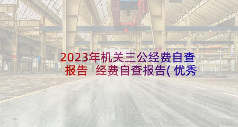 2023年机关三公经费自查报告 经费自查报告(优秀8篇)