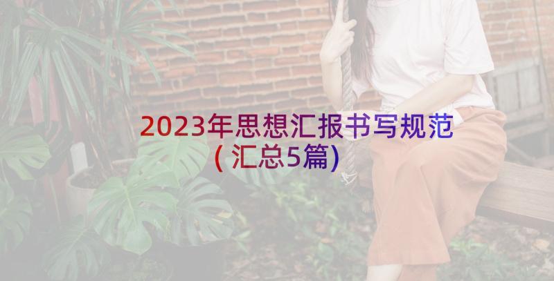 2023年思想汇报书写规范(汇总5篇)