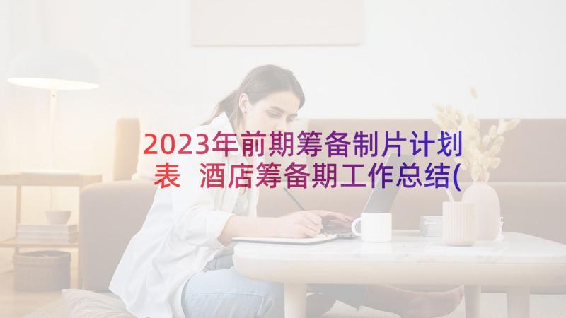 2023年前期筹备制片计划表 酒店筹备期工作总结(大全5篇)